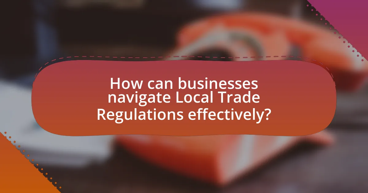 How can businesses navigate Local Trade Regulations effectively?