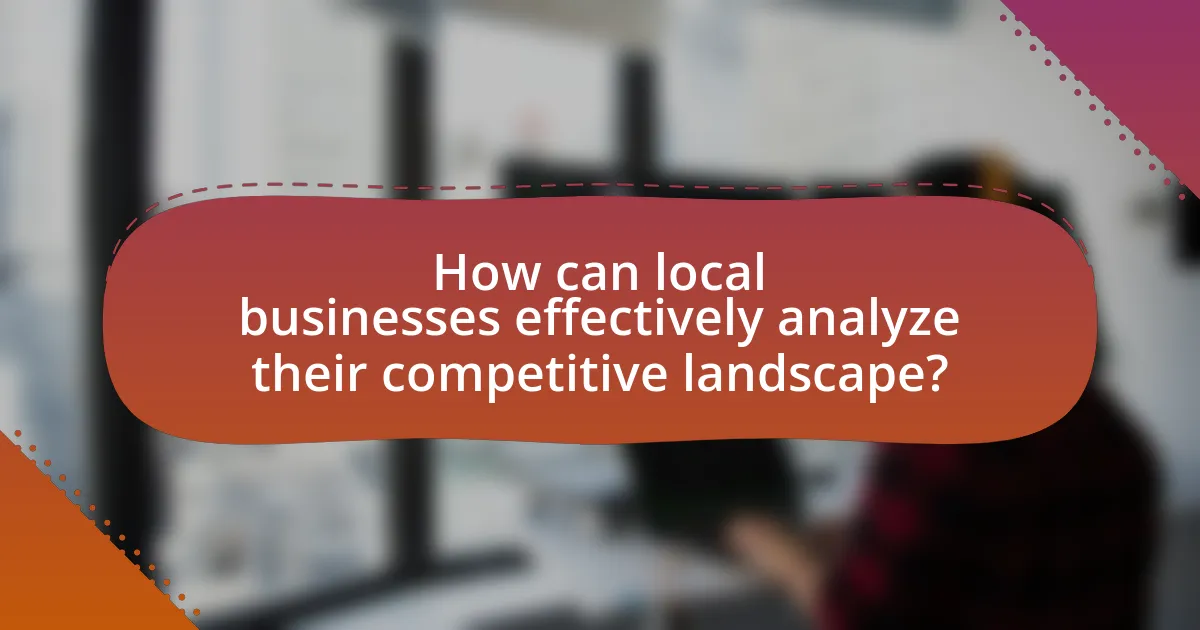 How can local businesses effectively analyze their competitive landscape?