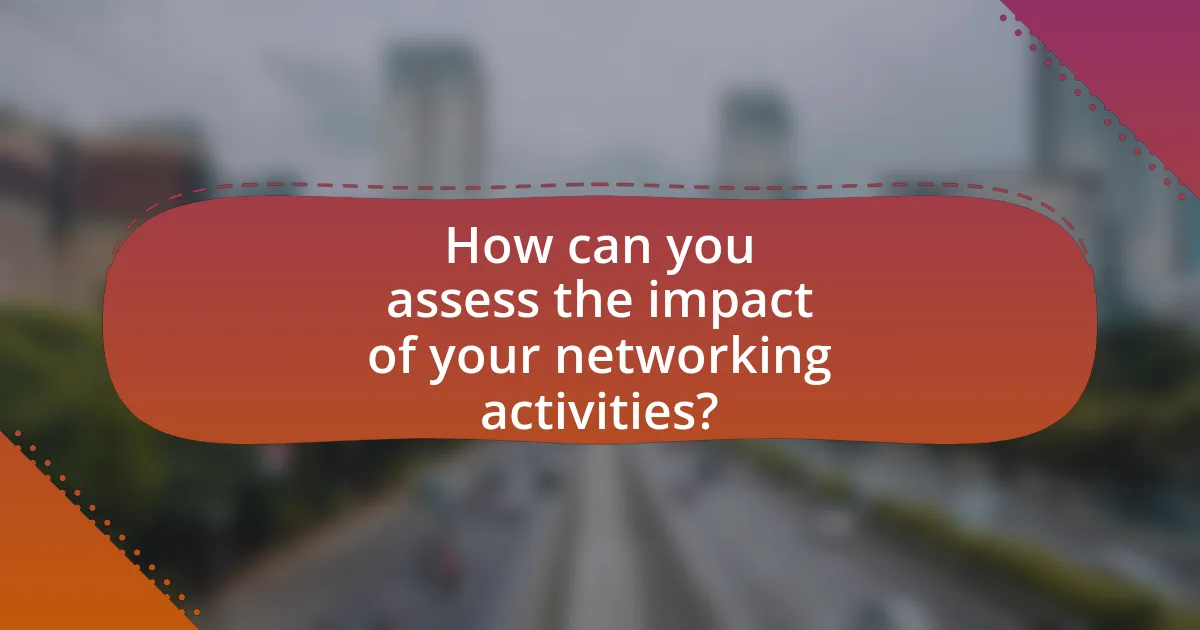 How can you assess the impact of your networking activities?