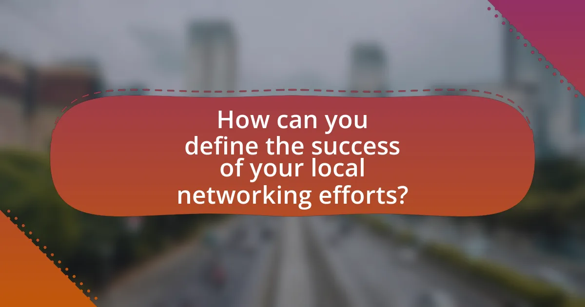 How can you define the success of your local networking efforts?