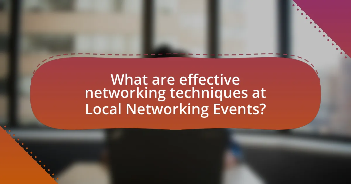 What are effective networking techniques at Local Networking Events?