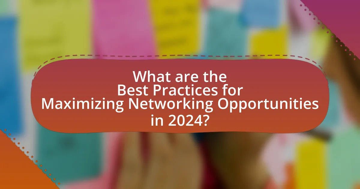 What are the Best Practices for Maximizing Networking Opportunities in 2024?