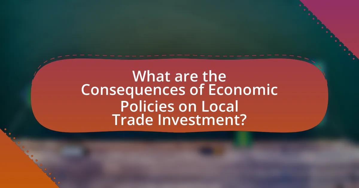 What are the Consequences of Economic Policies on Local Trade Investment?