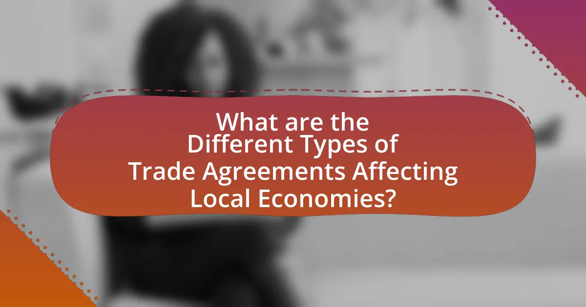What are the Different Types of Trade Agreements Affecting Local Economies?