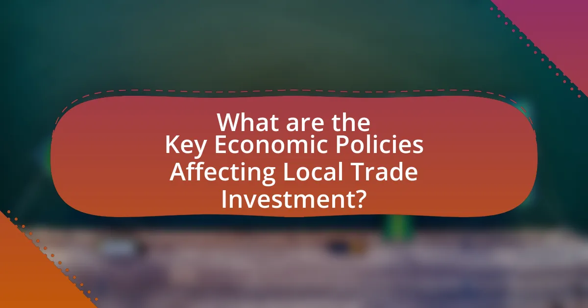 What are the Key Economic Policies Affecting Local Trade Investment?