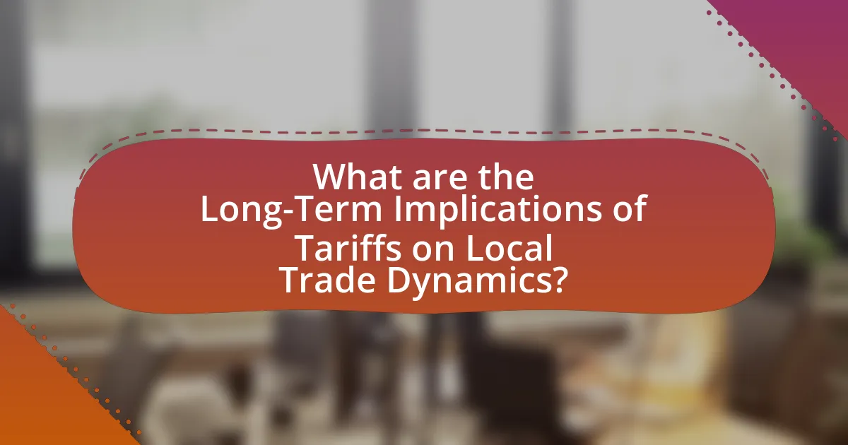 What are the Long-Term Implications of Tariffs on Local Trade Dynamics?