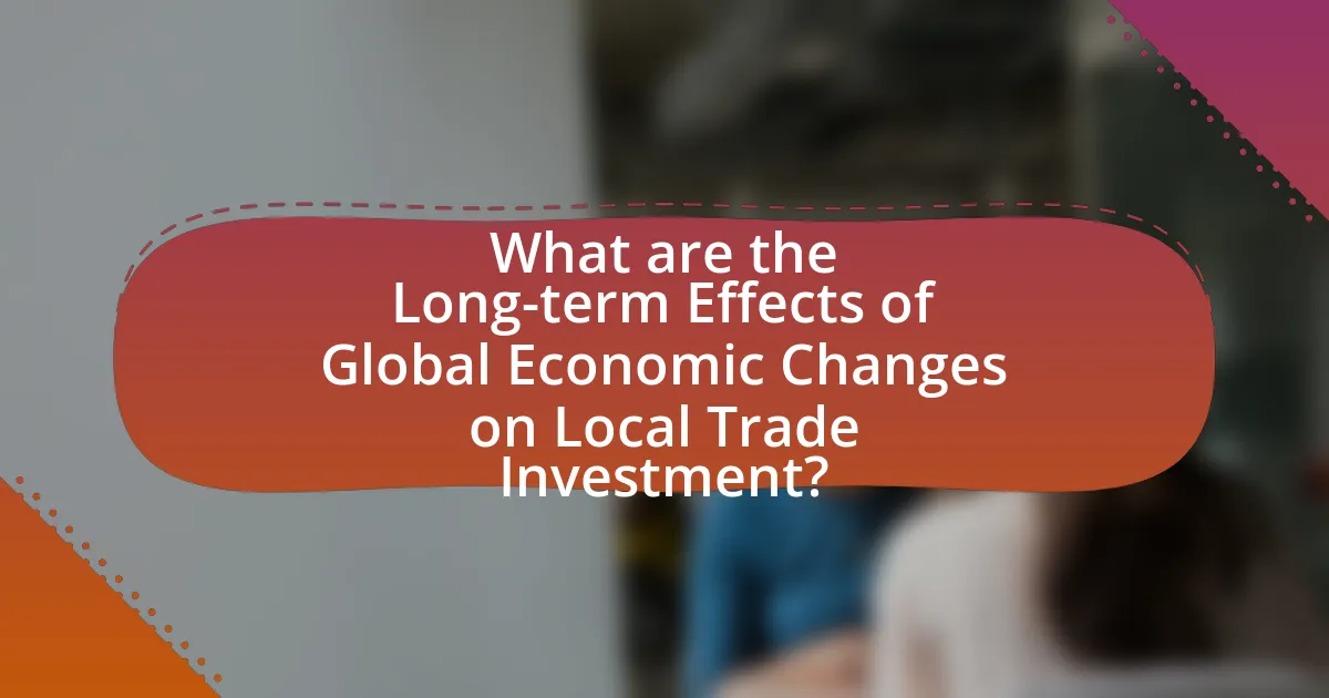 What are the Long-term Effects of Global Economic Changes on Local Trade Investment?