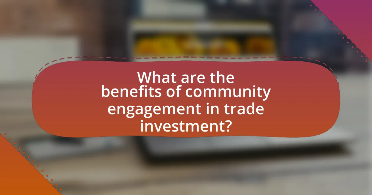 What are the benefits of community engagement in trade investment?