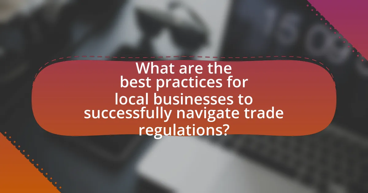 What are the best practices for local businesses to successfully navigate trade regulations?
