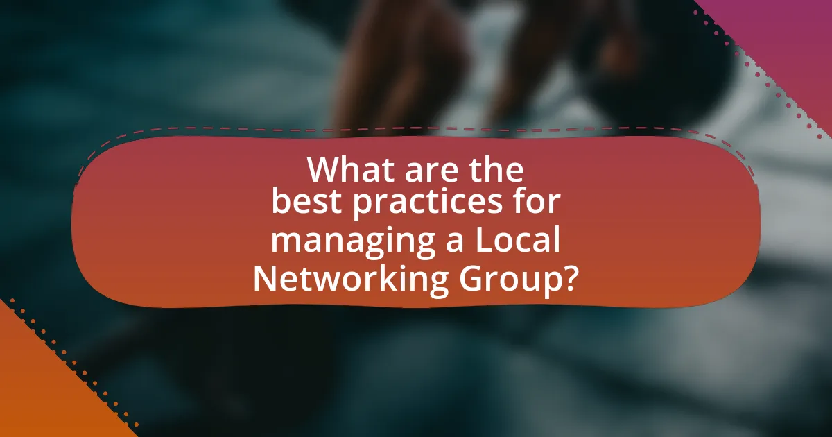 What are the best practices for managing a Local Networking Group?