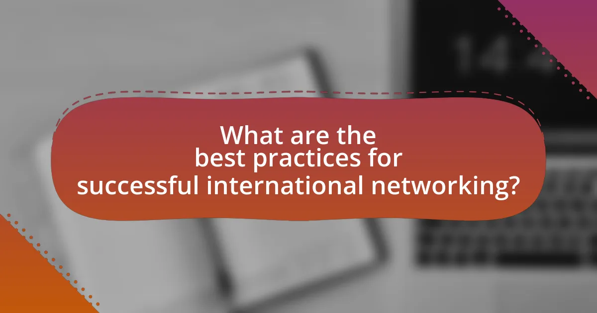 What are the best practices for successful international networking?