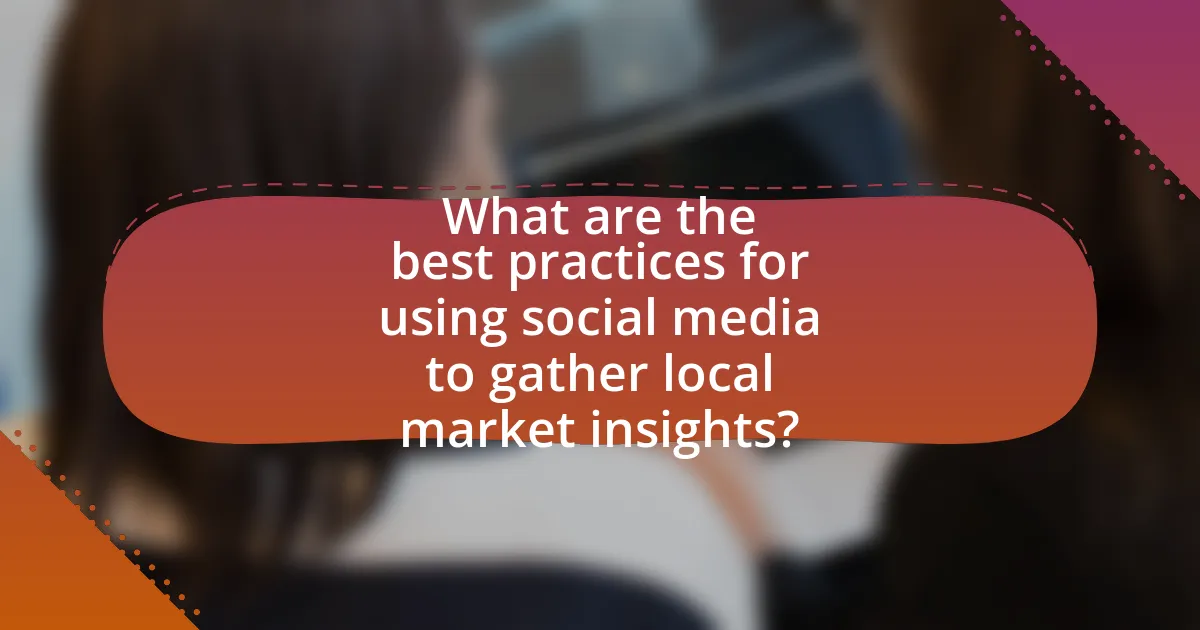 What are the best practices for using social media to gather local market insights?