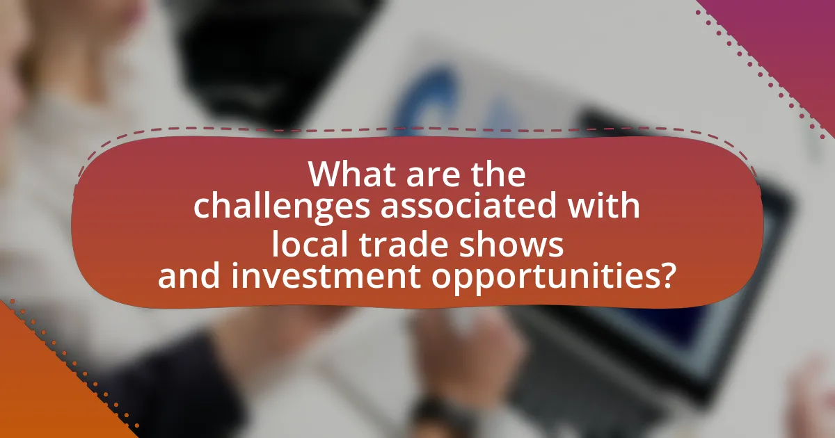 What are the challenges associated with local trade shows and investment opportunities?