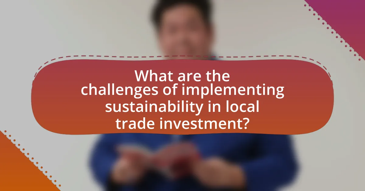 What are the challenges of implementing sustainability in local trade investment?