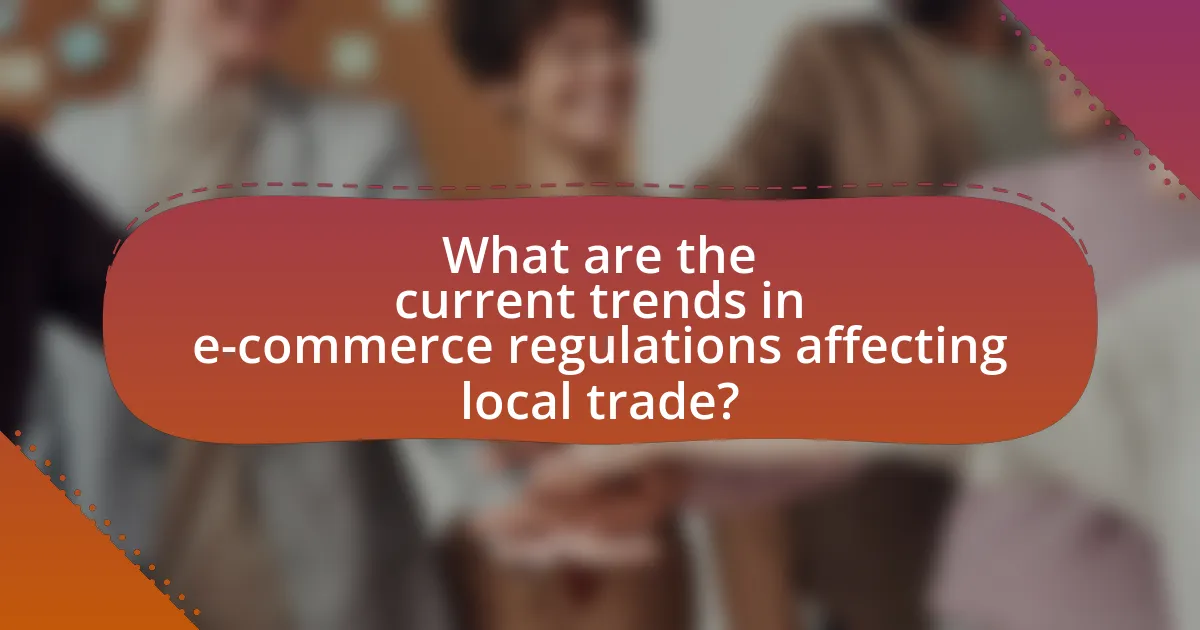What are the current trends in e-commerce regulations affecting local trade?