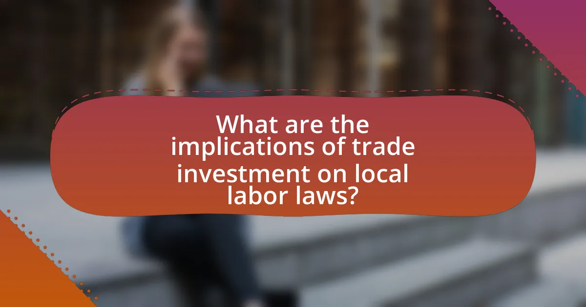 What are the implications of trade investment on local labor laws?