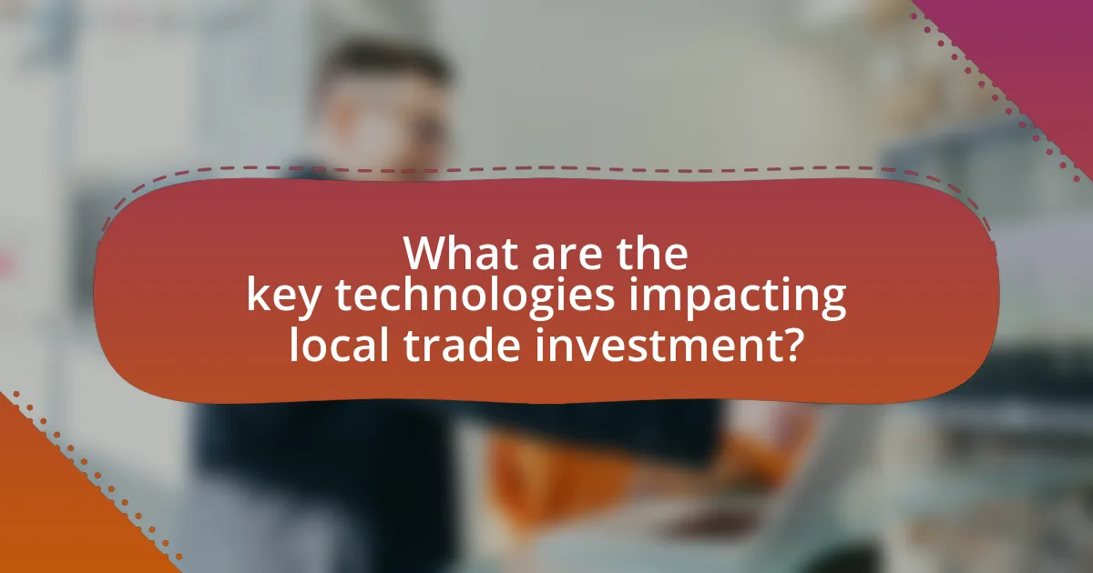 What are the key technologies impacting local trade investment?