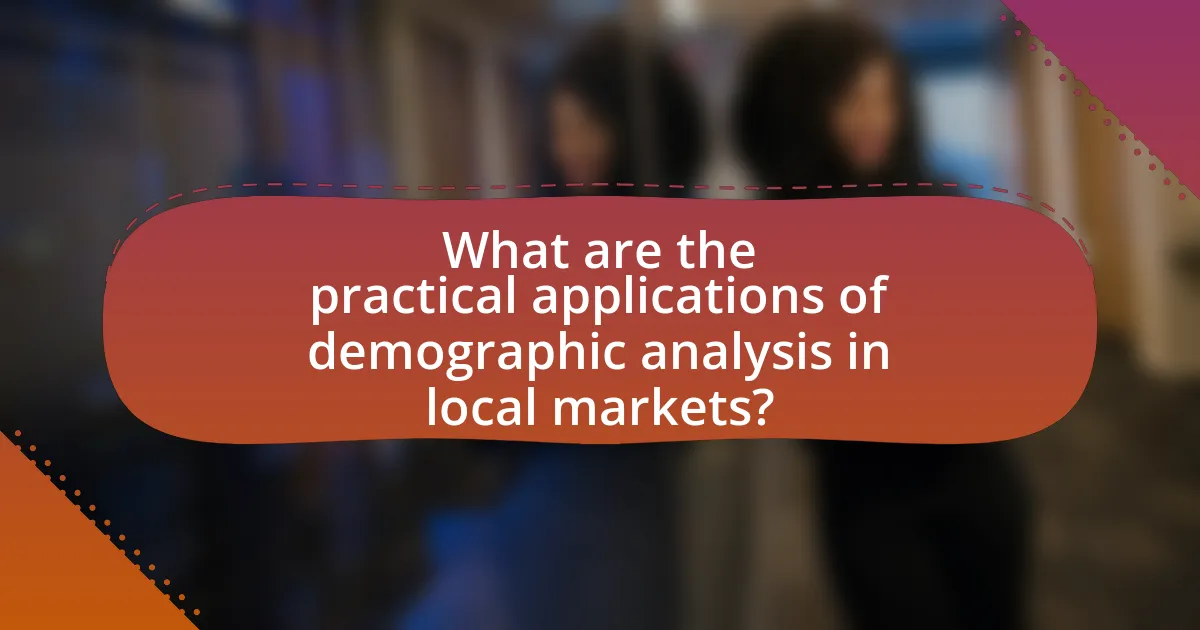 What are the practical applications of demographic analysis in local markets?