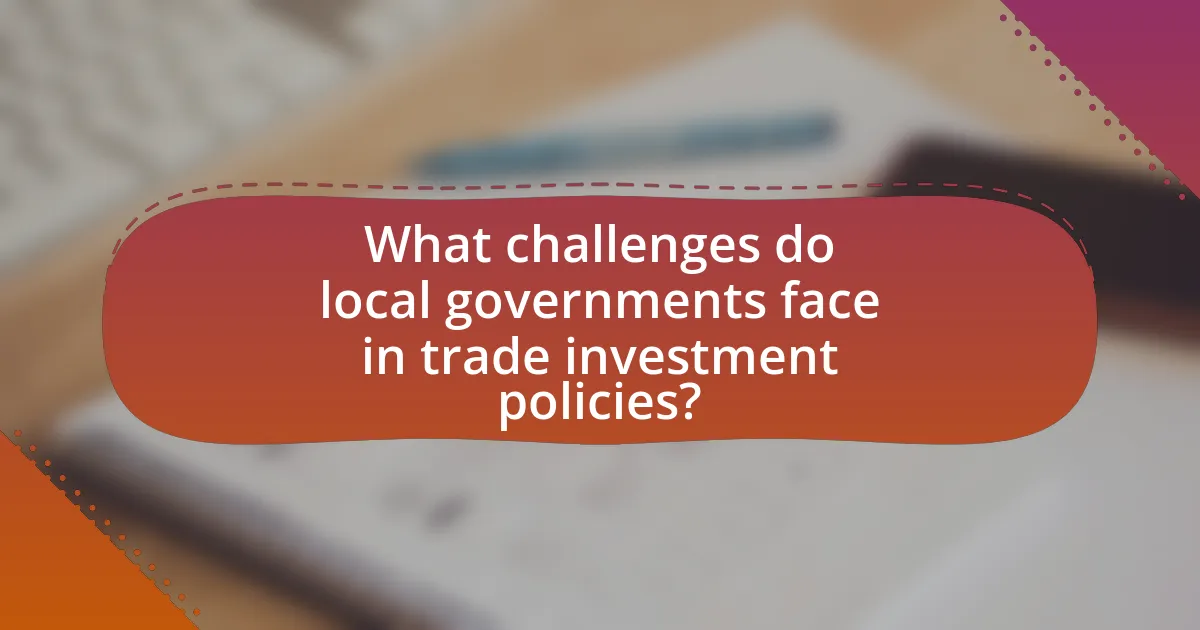 What challenges do local governments face in trade investment policies?