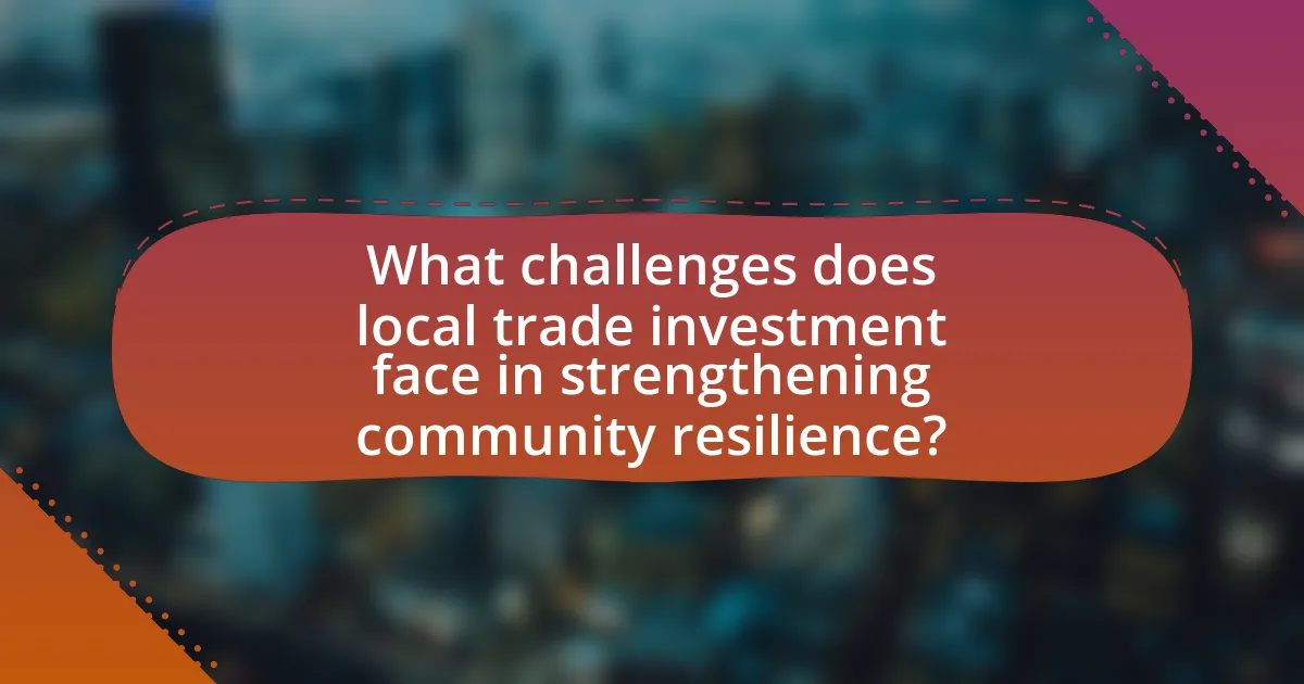 What challenges does local trade investment face in strengthening community resilience?