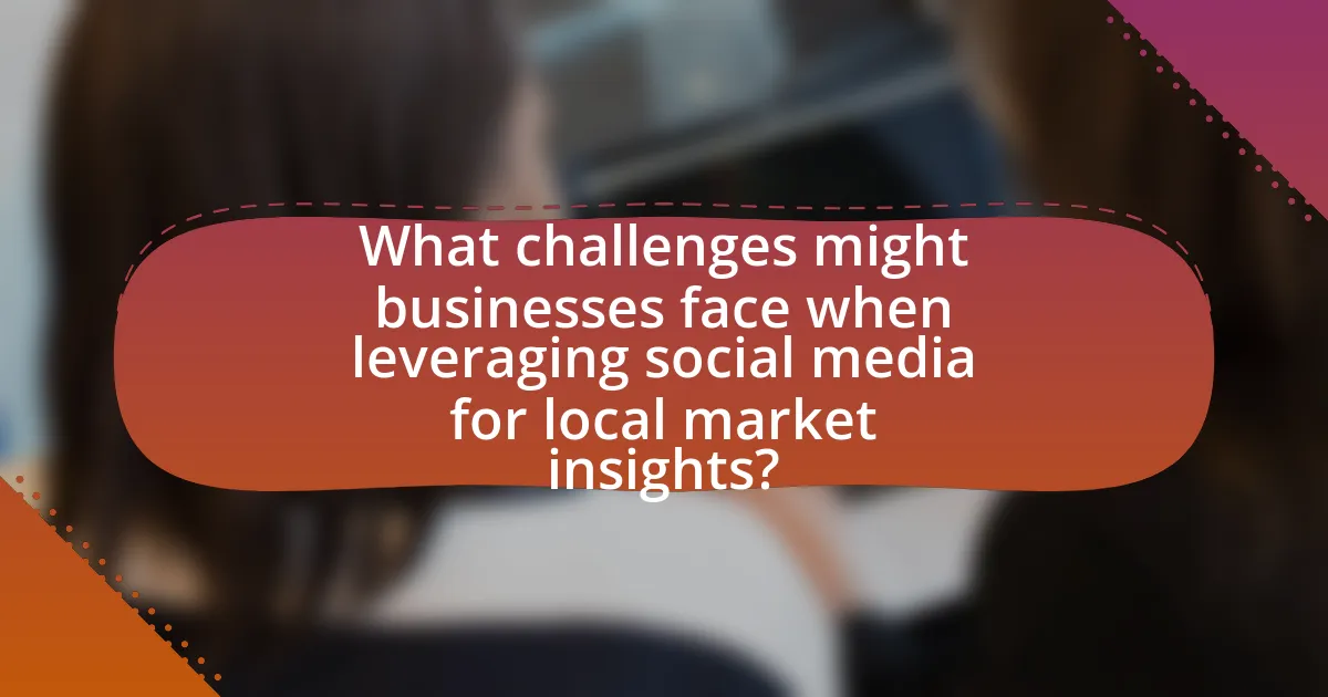 What challenges might businesses face when leveraging social media for local market insights?