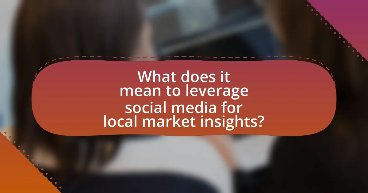 What does it mean to leverage social media for local market insights?