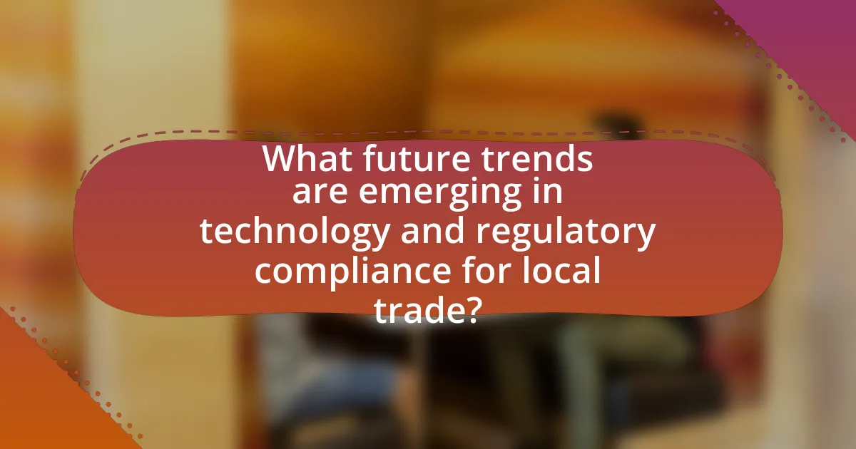 What future trends are emerging in technology and regulatory compliance for local trade?