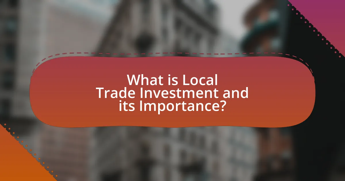 What is Local Trade Investment and its Importance?