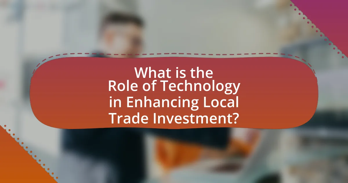 What is the Role of Technology in Enhancing Local Trade Investment?