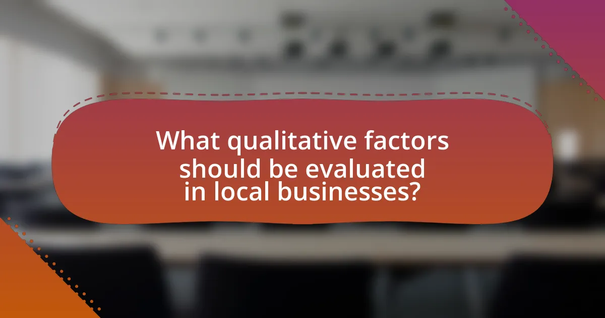 What qualitative factors should be evaluated in local businesses?