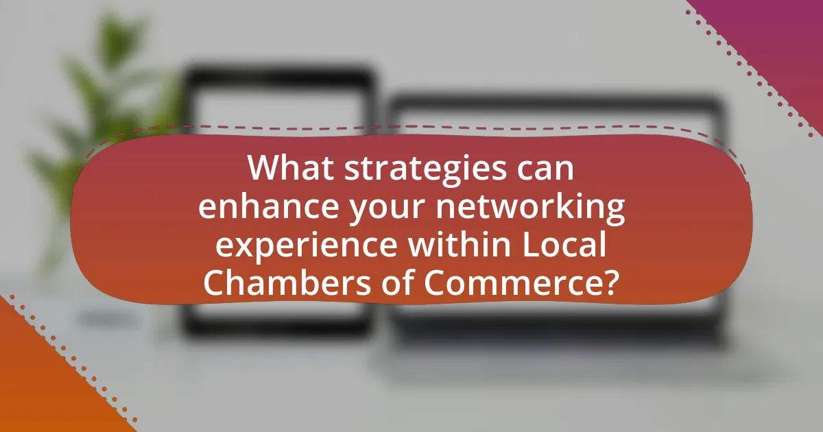 What strategies can enhance your networking experience within Local Chambers of Commerce?